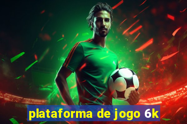 plataforma de jogo 6k